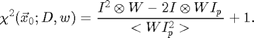 $$\chi^2(\vec{x}_0;D,w)=\frac{I^2 \otimes W - 2I \otimes WI_p}{<WI_p^2>}+1.$$