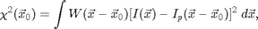 $$\chi^2(\vec{x}_0)=\int W(\vec{x}-\vec{x}_0)[I(\vec{x}) -
I_p(\vec{x}-\vec{x}_0)]^2\; d\vec{x},$$